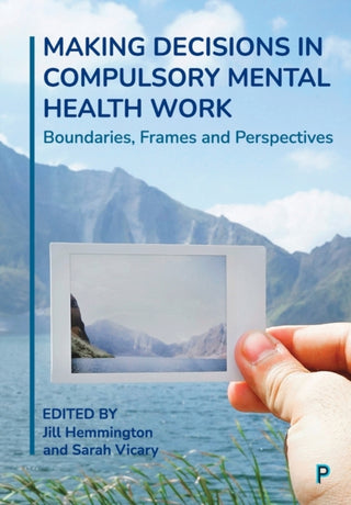 Cover image for 9781447362890 - Making Decisions in Compulsory Mental Health Work – Boundaries, Frames and Perspectives