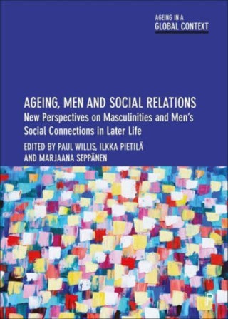 Cover image for 9781447363064 - Ageing, Men and Social Relations – New Perspectives on Masculinities and Mens Social Connections in Later Life