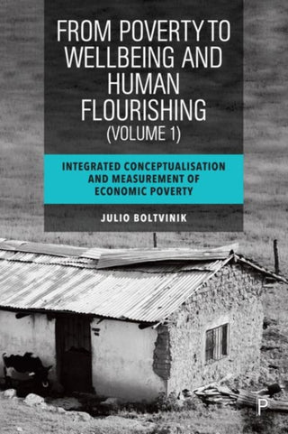 Cover image for 9781447368465 - From Poverty to Well–Being and Human Flourishing (Volume 1) – Integrated Conceptualisation and Measurement of Economic Poverty