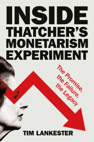 Cover image for 9781447371359 - Inside Thatchers Monetarism Experiment – The Promise, the Failure, the Legacy