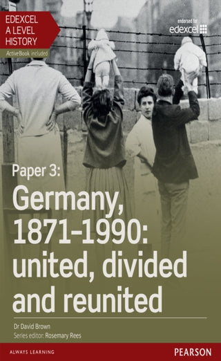 Cover image for 9781447985365 - Edexcel A Level History, Paper 3: Germany, 1871-1990: united, divided and re-united Student Book + ActiveBook