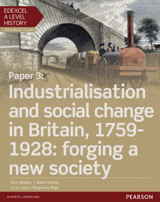 Cover image for 9781447985372 - Edexcel A Level History, Paper 3: Industrialisation and social change in Britain, 1759-1928: forging a new society Student Book + ActiveBook
