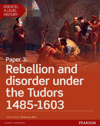 Cover image for 9781447985433 - Edexcel A Level History, Paper 3: Rebellion and disorder under the Tudors 1485-1603 Student Book + ActiveBook