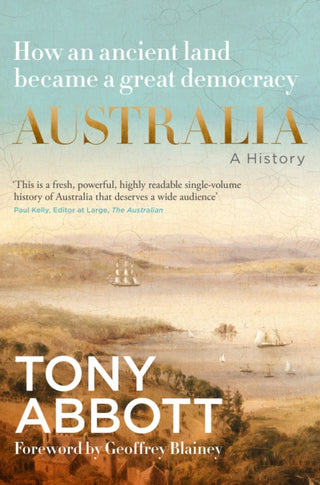 Cover image for 9781460768297 - Australia: A History: by the former Prime Minister Tony Abbott with a foreword by Geoffrey Blainey