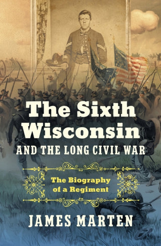 Cover image for 9781469684239 - The Sixth Wisconsin and the Long Civil War