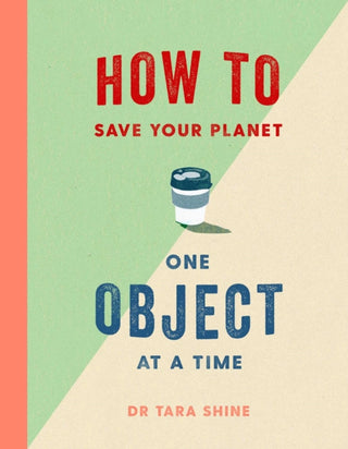 Cover image for 9781471184109 - How to Save Your Planet One Object at a Time