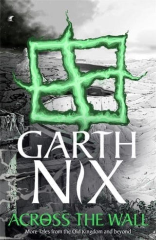 Cover image for 9781471409721 - Across the Wall: A Tale of the Abhorsen and Other Stories