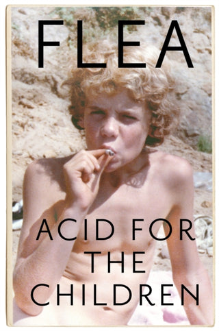 Cover image for 9781472230836 - Acid For The Children - The autobiography of Flea, the Red Hot Chili Peppers legend