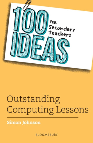 Cover image for 9781472984401 - 100 Ideas for Secondary Teachers: Outstanding Computing Lessons