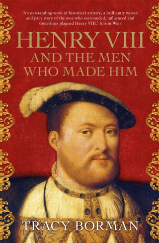 Cover image for 9781473649910 - Henry VIII and the Men Who Made Him