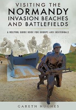 Cover image for 9781473854321 - Visiting the Normandy Invasion Beaches and Battlefields