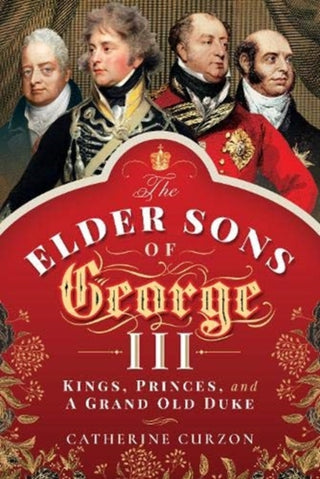 Cover image for 9781473872479 - The Elder Sons of George III