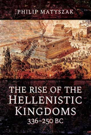 Cover image for 9781473874763 - The Rise of the Hellenistic Kingdoms 336-250 BC