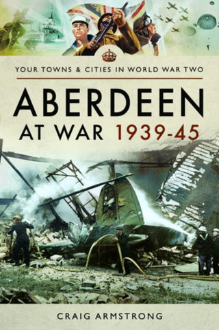 Supplemental image for 9781473899162 - Aberdeen at War 1939-45
