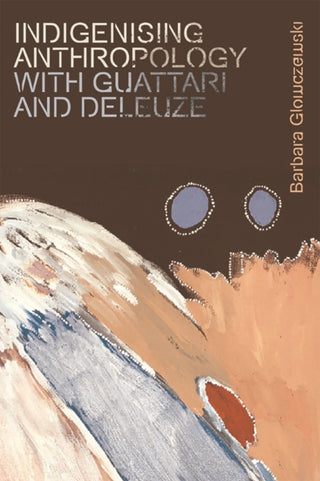 Cover image for 9781474450317 - Indigenising Anthropology with Guattari and Deleuze