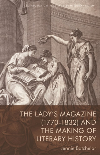 Cover image for 9781474487658 - The Lady’s Magazine (1770–1832) and the Making of Literary History