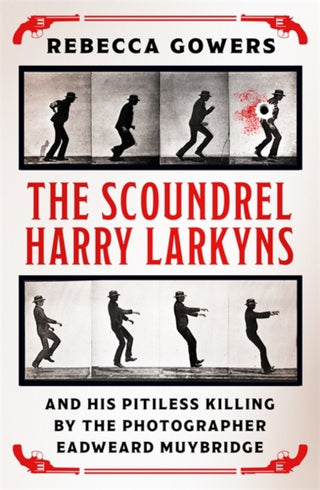 Cover image for 9781474606424 - The Scoundrel Harry Larkyns and his Pitiless Killing by the Photographer Eadweard Muybridge