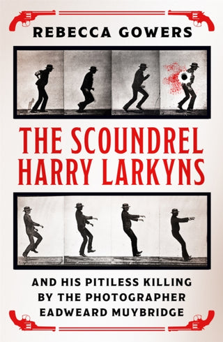 Cover image for 9781474606431 - The Scoundrel Harry Larkyns and his Pitiless Killing by the Photographer Eadweard Muybridge