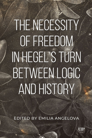 Cover image for 9781487564308 - The Necessity of Freedom in Hegel's Turn Between Logic and History