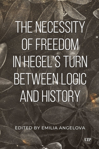 Cover image for 9781487564308 - The Necessity of Freedom in Hegel's Turn Between Logic and History