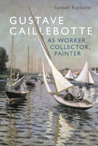 Cover image for 9781501388101 - Gustave Caillebotte as Worker, Collector, Painter
