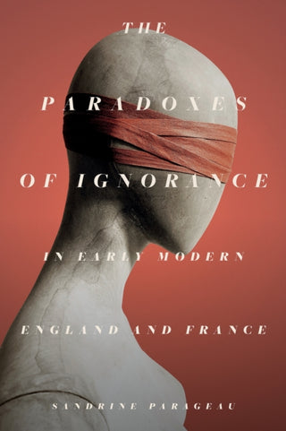 Cover image for 9781503632561 - The Paradoxes of Ignorance in Early Modern England and France