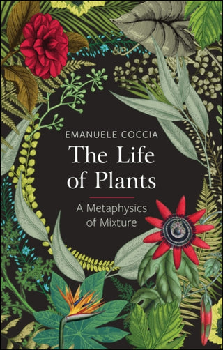 Cover image for 9781509531530 - The Life of Plants, A Metaphysics of Mixture