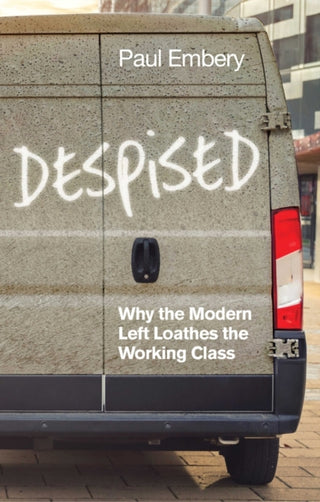 Cover image for 9781509539994 - Despised – Why the Modern Left Loathes the Working  Class