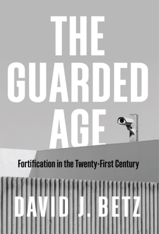 Cover image for 9781509544059 - The Guarded Age – Fortification in the Twenty–First Century