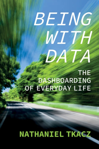 Cover image for 9781509545322 - Being with Data: The Dashboarding of Everyday Life