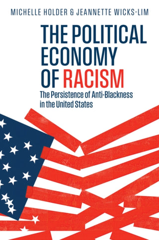 Cover image for 9781509547098 - The Political Economy of Racism: The Persistence o f Anti–Blackness in the United States