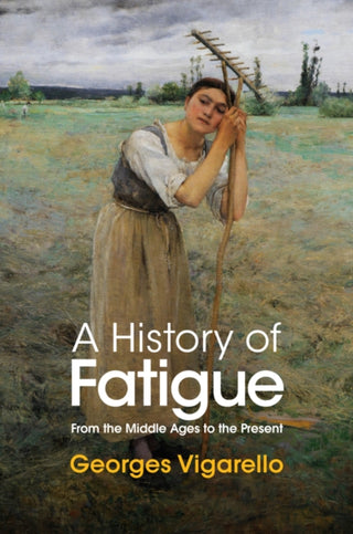 Cover image for 9781509549252 - A History of Fatigue – From the Middle Ages to the  Present