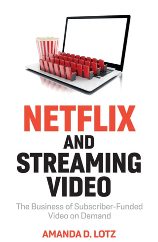 Cover image for 9781509552955 - Netflix and Streaming Video: The Business of Subsc riber–Funded Video on Demand