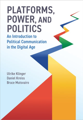 Cover image for 9781509553587 - Platforms, Power, and Politics – An Introduction to Political Communication in the Digital Age