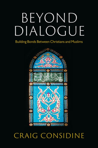 Cover image for 9781509555277 - Beyond Dialogue: Building Bonds Between Christians  and Muslims