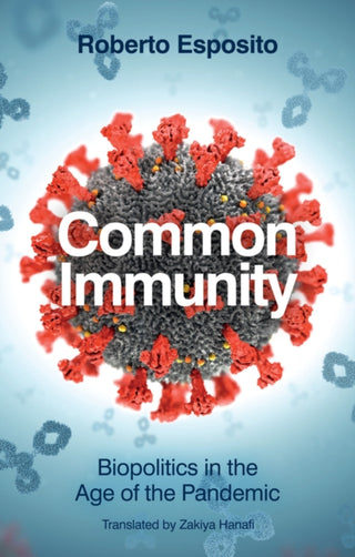 Cover image for 9781509555659 - Common Immunity – Biopolitics in the Age of the Pandemic