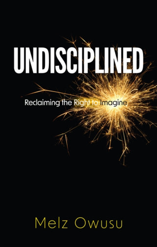 Cover image for 9781509556366 - Undisciplined – Reclaiming the Right to Imagine