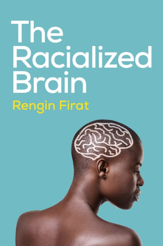 Cover image for 9781509557950 - The Racialized Brain: The Neurosociology of Race a nd Racism