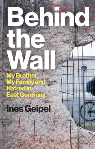 Cover image for 9781509559978 - Behind the Wall – My Brother, My Family and Hatred  in East Germany