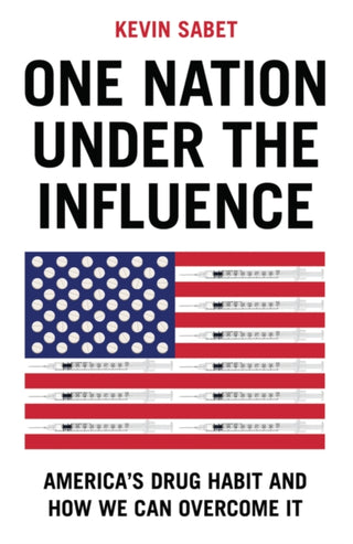 Cover image for 9781509560707 - One Nation Under the Influence: America′s Drug Hab it and How We Can Overcome It