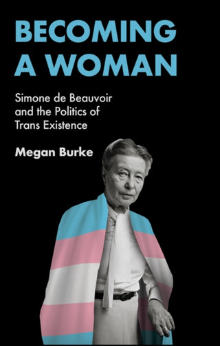 Cover image for 9781509561995 - Becoming a Woman – Simone de Beauvoir and the Politics of Trans Existence