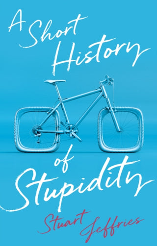Cover image for 9781509563494 - A Short History of Stupidity