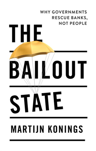 Cover image for 9781509564323 - The Bailout State – Why governments rescue banks, not people