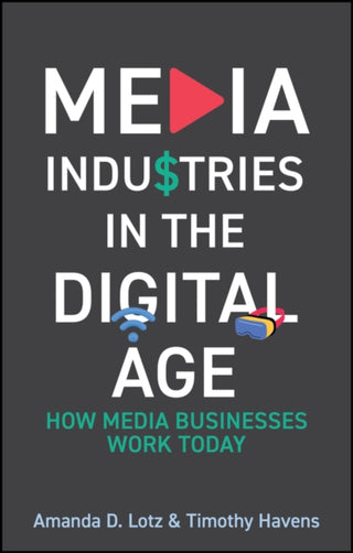 Cover image for 9781509565917 - Media Industries in the Digital Age – How Media Businesses Work Today