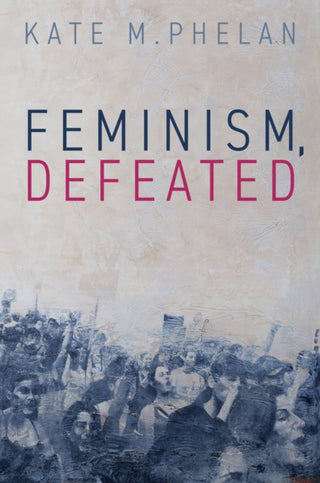 Cover image for 9781509566563 - Feminism, Defeated