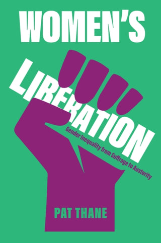 Cover image for 9781509566594 - Women′s Liberation: Gender Inequality from Suffrag e to Austerity