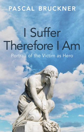 Cover image for 9781509567164 - I Suffer Therefore I Am: Portrait of the Victim as  Hero