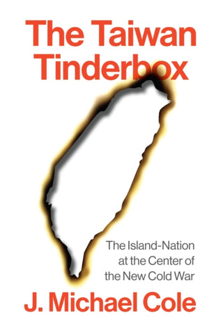 Cover image for 9781509568055 - The Taiwan Tinderbox: The Island–Nation at the Cen tre of the New Cold War