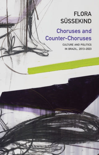 Cover image for 9781509568192 - Choruses and Counter–Choruses: Culture and Politic s in Brazil, 2013–2023