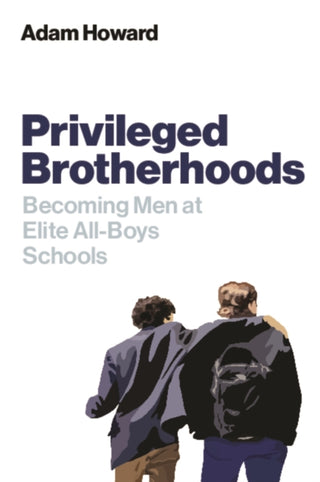Cover image for 9781509571291 - Privileged Brotherhoods: Becoming Men at Elite All –Boys Schools